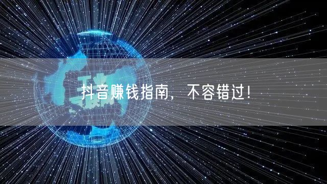 抖音赚钱指南，不容错过！