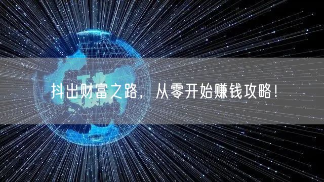 抖出财富之路，从零开始赚钱攻略！