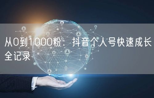 从0到1000粉：抖音个人号快速成长全记录