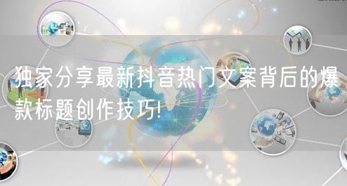 独家分享最新抖音热门文案背后的爆款标题创作技巧!