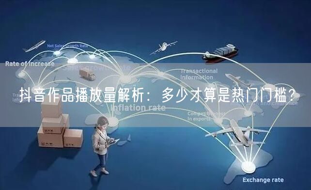 抖音作品播放量解析：多少才算是热门门槛？