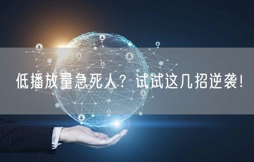 低播放量急死人？试试这几招逆袭！