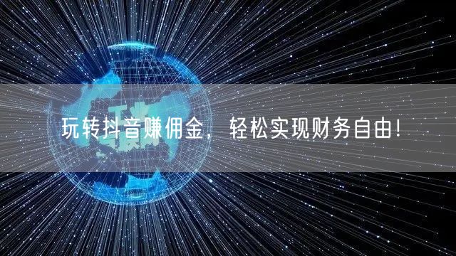 玩转抖音赚佣金，轻松实现财务自由！