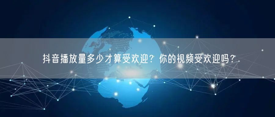 抖音播放量多少才算受欢迎？你的视频受欢迎吗？