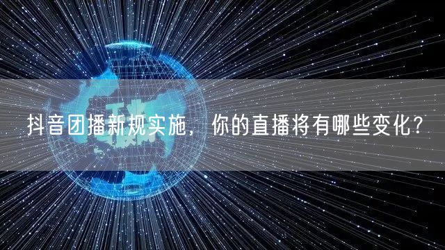 抖音团播新规实施，你的直播将有哪些变化？
