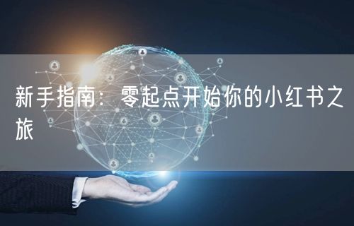 新手指南：零起点开始你的小红书之旅