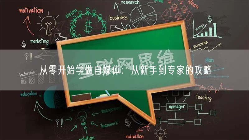 从零开始学做自媒体：从新手到专家的攻略