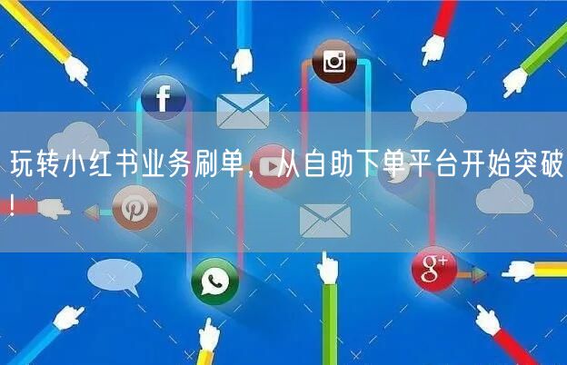 玩转小红书业务刷单，从自助下单平台开始突破!