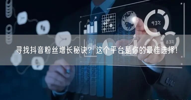 寻找抖音粉丝增长秘诀？这个平台是你的最佳选择！